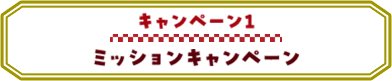 キャンペーン1 ミッションキャンペーン