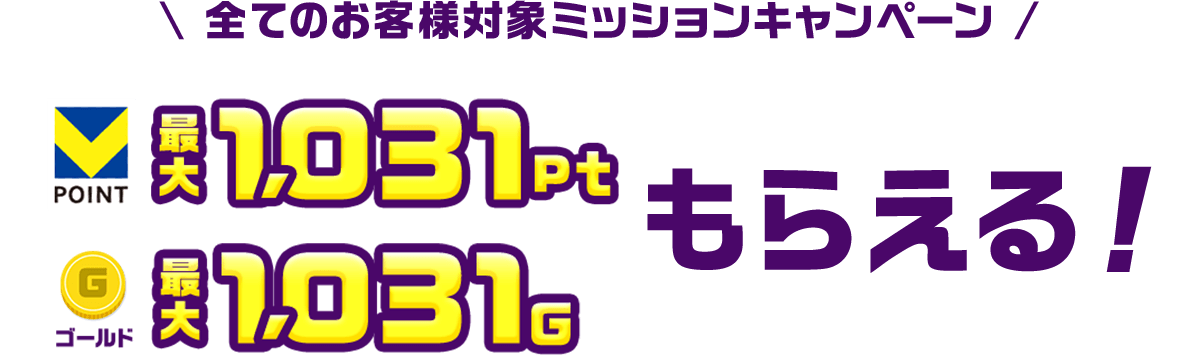 条件達成で必ずもらえるミッションキャンペーン VPOINT 最大1,031pt & ゴールド 最大1,031Gもらえる！